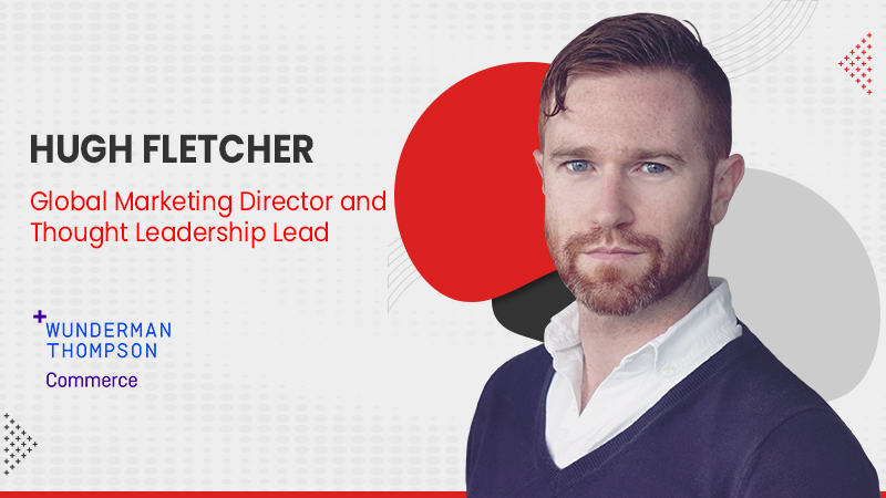 IT Digest Interview With Hugh Fletcher, Global Marketing Director and Thought Leadership Lead, Wunderman Thompson Commerce