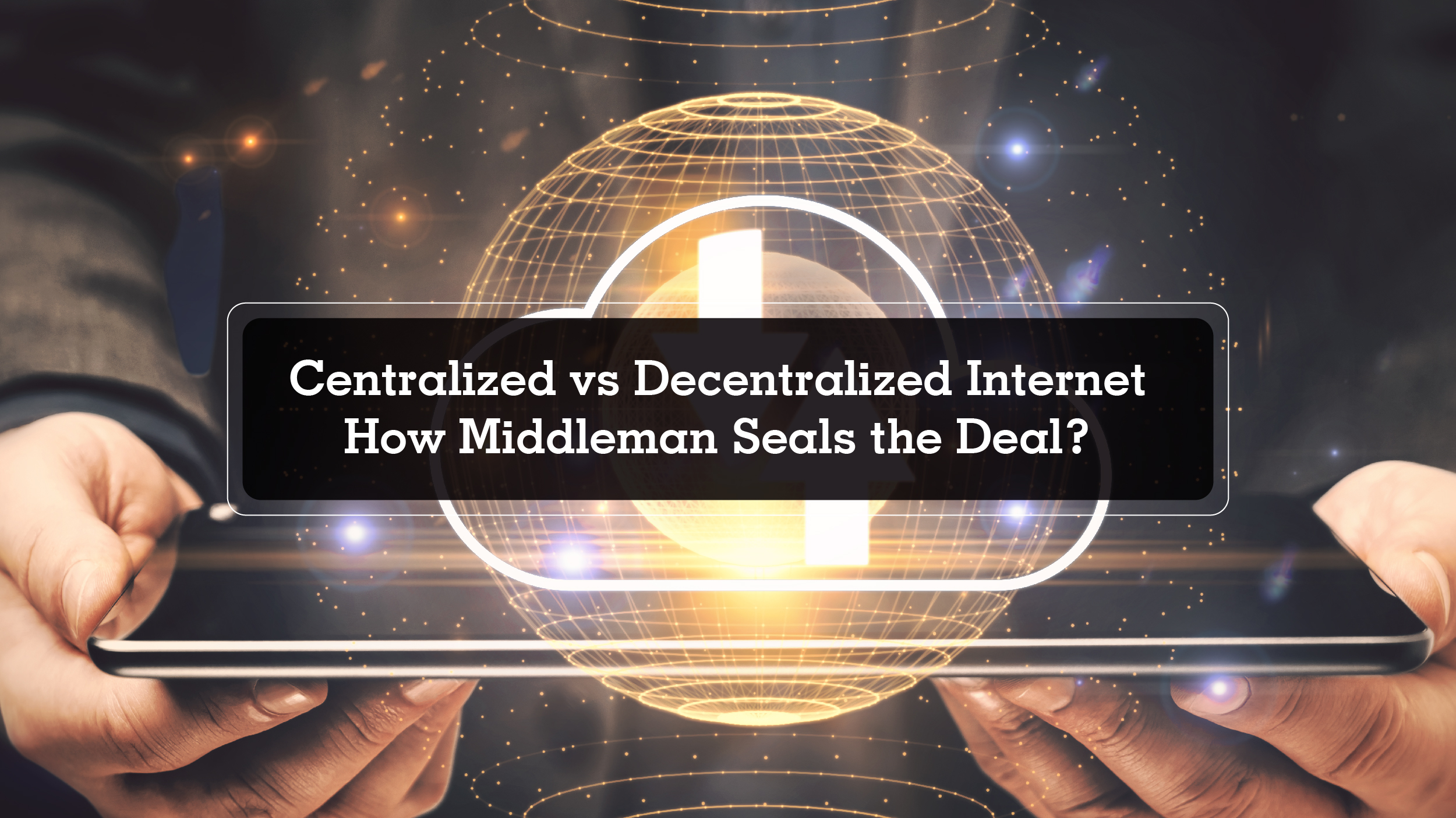 Centralized vs Decentralized Internet: How Middleman Seals the Deal? 