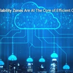 How Are Availability Zones At The Core of Efficient Cloud Service