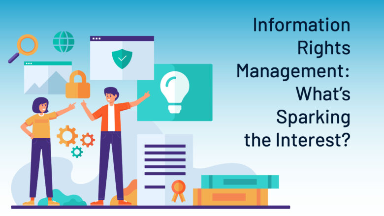 Information Rights Management: Your Data's Knight in Shining Armor