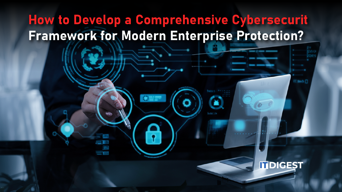 How to Develop a Comprehensive Cybersecurity Framework for Modern Enterprise Protection?
