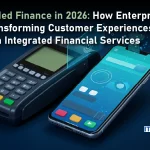 Embedded Finance in 2026: How Enterprises Are Transforming Customer Experiences Through Integrated Financial Services