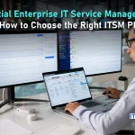 Essential Enterprise IT Service Management Tools: How to Choose the Right ITSM Platform
