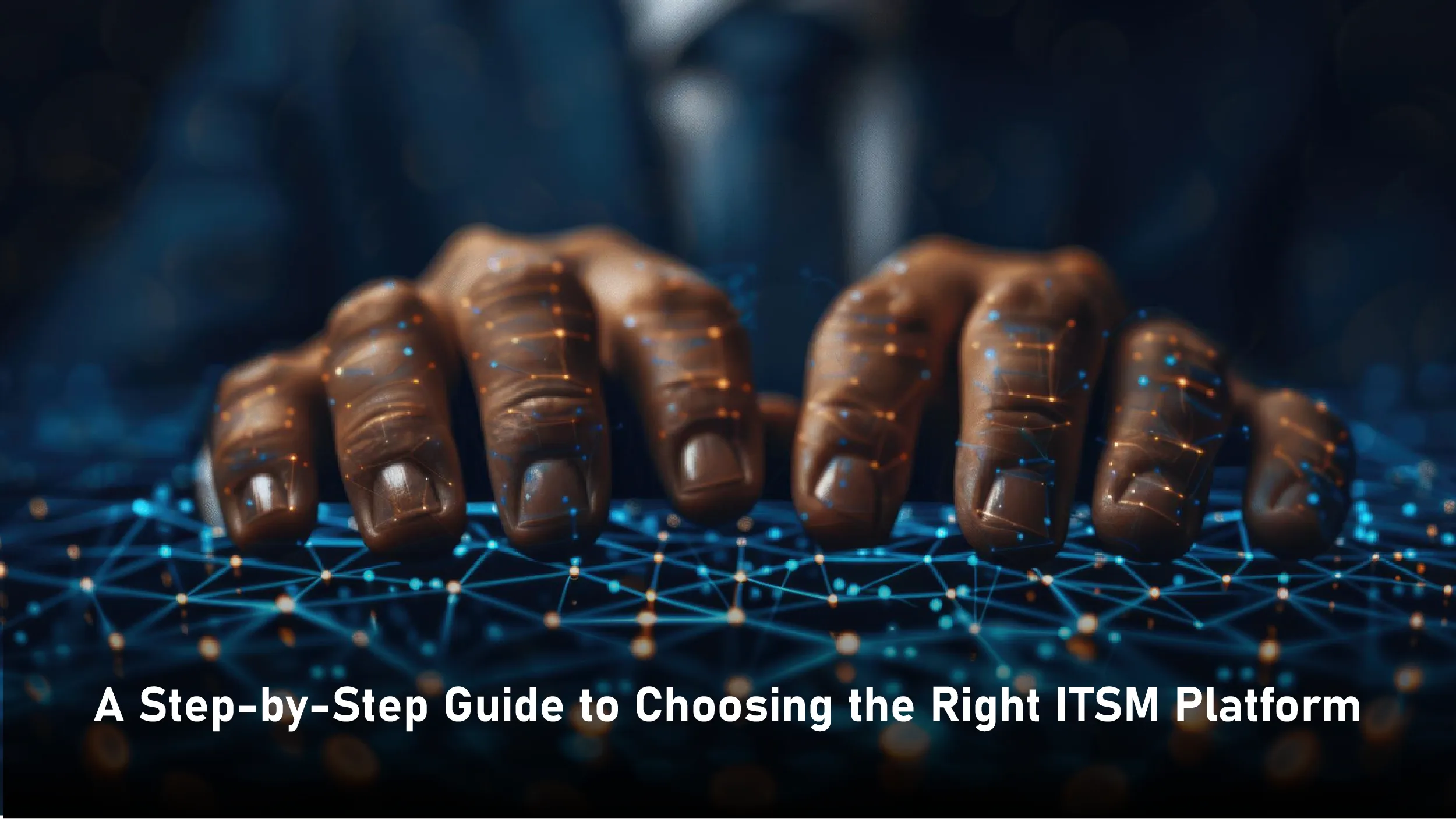 A Step-by-Step Guide to Choosing the Right ITSM Platform