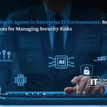 Securing AI Agents in Enterprise IT Environments: Best Practices for Managing Security Risks